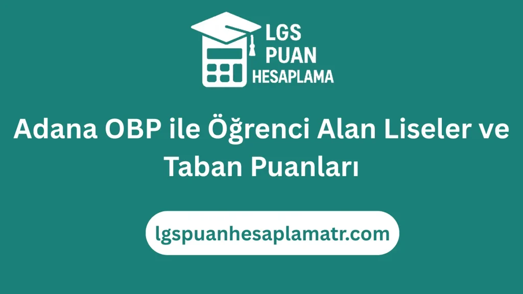 Adana OBP ile Öğrenci Alan Liseler ve Taban Puanları