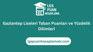 Gaziantep Lise Taban Puanları 2026 ve Yüzdelik Dilimleri 33 Gaziantep Liseleri Taban Puanları ve Yüzdelik Dilimleri