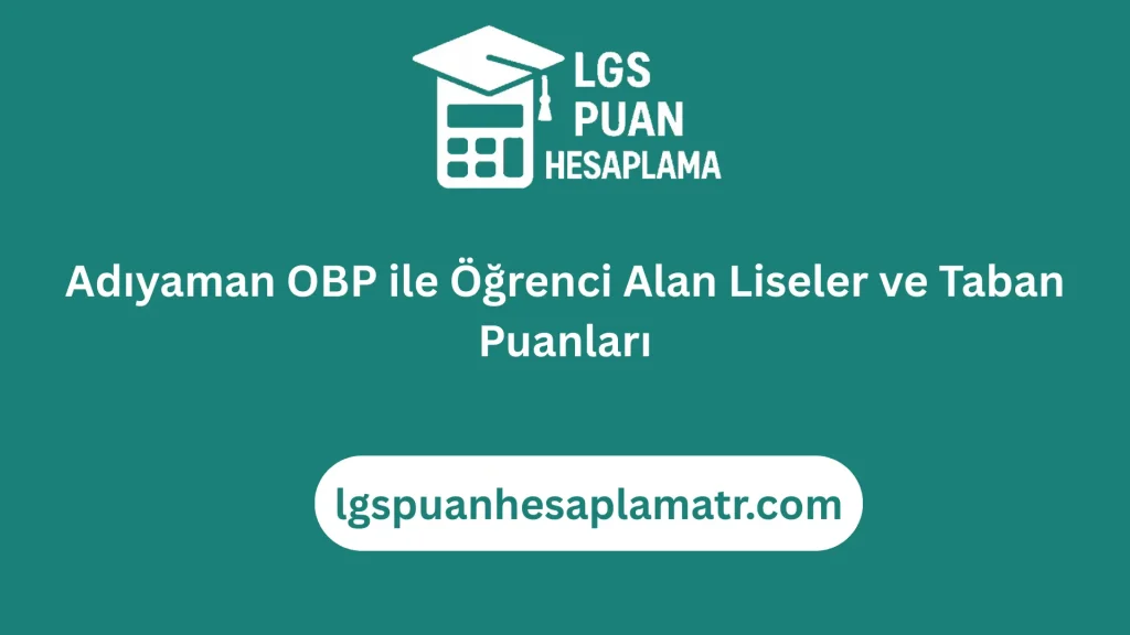 Adıyaman OBP ile Öğrenci Alan Liseler ve Taban Puanları