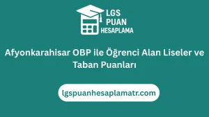 Afyonkarahisar OBP ile Öğrenci Alan Liseler ve Taban Puanları