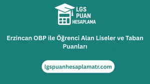 Erzincan OBP ile Öğrenci Alan Liseler ve Taban Puanları