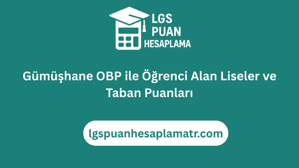 Gümüşhane OBP ile Öğrenci Alan Liseler ve Taban Puanları