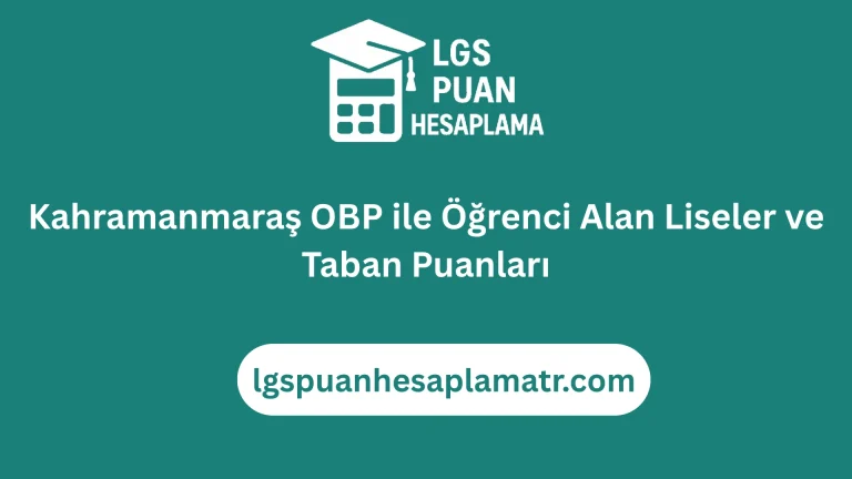 Kahramanmaraş OBP ile Öğrenci Alan Liseler ve Taban Puanları