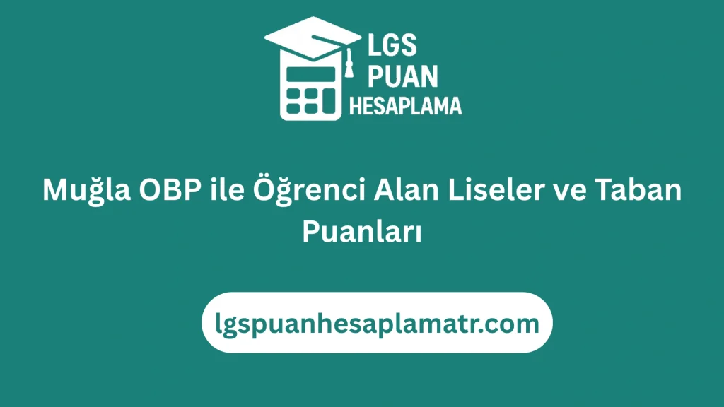 Muğla OBP ile Öğrenci Alan Liseler ve Taban Puanları